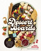 Dessert Boards: 50 Beautifully Sweet Platters and Boards for Family, Friends, Holidays, and any Occasion (en Inglés)