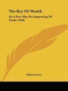 the key of wealth: or a new way for improving of trade (1650) (en Inglés)