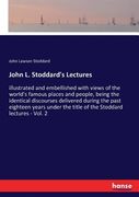 John L. Stoddard's Lectures: illustrated and embellished with views of the world's famous places and people, being the identical discourses deliver (en Inglés)