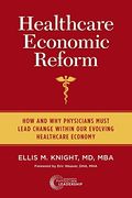 Healthcare Economic Reform: How and why Physicians Must Lead Change Within our Evolving Healthcare Economy (en Inglés)