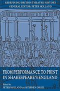 From Performance to Print in Shakespeare's England (Redefining British Theatre History) (en Inglés)