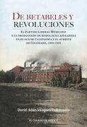 De Betabeles y Revoluciones. El Partido Liberal Mexicano y la Producción de Remolacha Azucarera en el sur de California y el Sureste de Colorado, 1890 - 1929