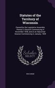 Statutes of the Territory of Wisconsin: Passed by the Legislative Assembly Thereof, a Session Commencing in November 1838, and at an Adjourned Session (en Inglés)