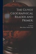 The Guyot Geographical Reader and Primer; (en Inglés)