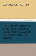 the reign of tiberius, out of the first six annals of tacitus, with his account of germany, and life of agricola (en Inglés)