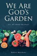 We Are God's Garden. It's All About the Fruit (en Inglés)