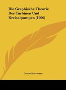 Die Graphische Theorie Der Turbinen Und Kreiselpumpen (1906) (en Alemán)