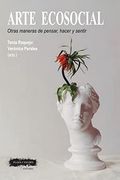 Arte Ecosocial: Otras Maneras de Pensar, Hacer y Sentir