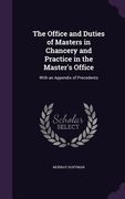 The Office and Duties of Masters in Chancery and Practice in the Master's Office: With an Appendix of Precedents (en Inglés)
