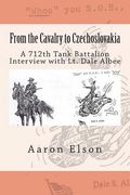 From the Cavalry to Czechoslovakia: Dale Albee: A 712th Tank Battalion Interview (en Inglés)