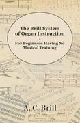 the brill system of organ instruction - for beginners having no musical training - with registrations for the hammond organ, pipe organ, and direction
