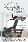 The Lifegiving Parent: Giving Your Child a Life Worth Living for Christ (en Inglés)