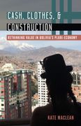 Cash, Clothes, and Construction: Rethinking Value in Bolivia's Pluri-Economy (en Inglés)