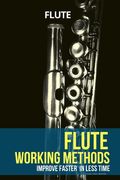 Flute working methods: flute method - improve faster in less time (en Inglés)