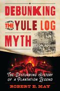 As Long as the Yule Log Burned: Lost Cause Mythmakers and the Disturbing History of an American Plantation Legend (en Inglés)