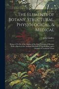 The Elements of Botany, Structural, Physiological, & Medical: Being a 6th ed. Of the Outline of the First Principles of Botany, With a Sketch of the. And a Glossary of Technical Terms