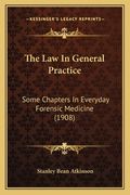 The Law In General Practice: Some Chapters In Everyday Forensic Medicine (1908)