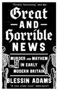Great and Horrible News: Murder and Mayhem in Early Modern Britain (en Inglés)