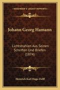 Johann Georg Hamann: Lichtstrahlen Aus Seinen Schriften Und Briefen (1874) (en Alemán)