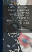 Old Cottages, Farm Houses, and Other Half-Timber Buildings in Shropshire, Herefordshire, and Cheshire (en Inglés)