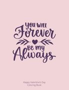 You Will Forever be My Always: Happy Valentine's Day Coloring Book (en Inglés)