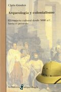 Arqueología y Colonialismo: El Contacto Cultural Desde 5000 A. Co Hasta el Presente