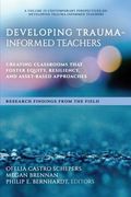 Developing Trauma-Informed Teachers: Creating Classrooms That Foster Equity, Resiliency, and Asset-Based Approaches Research Findings From the Field (en Inglés)