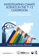 Investigating Climate Science in the 7–12 Classroom. Actionable Curriculum for Tomorrow's Changemakers