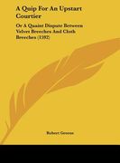 a quip for an upstart courtier: or a quaint dispute between velvet breeches and cloth breeches (1592) (en Inglés)
