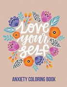 Love Your Self Anxiety Coloring Book: A Coloring Book for Grown-Ups Providing Relaxation and Encouragement, Creative Activities to Help Manage Stress, Anxiety and Other big Feelings (en Inglés)