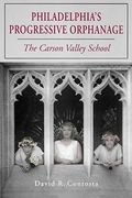 Philadelphia's Progressive Orphanage: The Carson Valley School