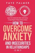 How To Overcome Anxiety & Insecurities In Relationships (2 in 1): Improve Your Communication Skills, Control Jealousy & Conquer Negative Thinking & Be (en Inglés)
