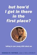 but how´d i get in there in the first place,talking to your young child about sex