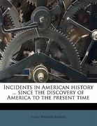 incidents in american history ... since the discovery of america to the present time (en Inglés)