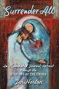 Surrender All: An Illuminated Journal Retreat Through the Stations of the Cross (en Inglés)
