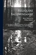 Reliquiae Baldwinianae: Selections From the Correspondence of the Late William Baldwin With Occasional Notes, and a Short Biographical Memoir