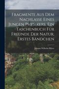 Fragmente aus dem Nachlasse Eines Jungen Physikers, ein Taschenbuch für Freunde der Natur, Erstes Bändchen de Johann Wilhelm Ritter(Legare Street pr) (en Alemán)