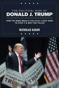 The Political Rise of Donald J. Trump: How the News Media & Political Class Tried to Stop It & Why They Failed