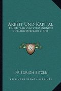 Arbeit Und Kapital: Ein Beitrag Zum Verstandnisse Der Arbeiterfrage (1871) (en Alemán)