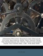 Iohannis Wycliffe Dialogus Sive Speculum Ecclesie Militantis: Now First Edited from the Ashburnham Ms. XXVIIC. with Collations from the Vienna Mss. 13 (en Latin)