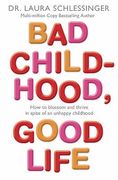 Bad Childhood, Good Life: How to Blossom and Thrive in Spite of an Unhappy Childhood