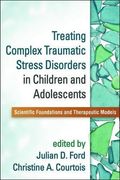 Treating Complex Traumatic Stress Disorders in Children and Adolescents: Scientific Foundations and Therapeutic Models