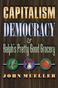 Capitalism, Democracy, and Ralph's Pretty Good Grocery.
