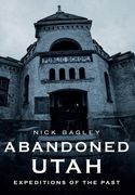 Abandoned Utah: Expeditions of the Past (en Inglés)