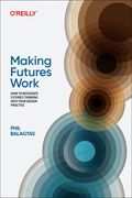Making Futures Work: Integrating Futures Thinking for Design, Innovation, and Strategy (en Inglés)