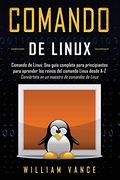 Comando de Linux: Una Guía Completa Para Principiantes Para Aprender los Reinos del Comando Linux Desde a-z
