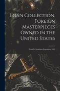 Loan Collection, Foreign Masterpieces Owned in the United States: World's Columbian Exposition, 1893 (en Inglés)