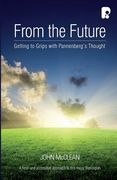 From The Future: Getting To Grips With Pannenberg's Thought 