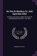 De Vita Et Moribus Cn. Julii Agricolae Liber: Ad Fidem Cod. Denuo Collat. Recensuit Et Commentariis Enarravit Fr. Car. Wex (en Inglés)
