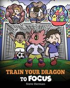 Train Your Dragon to Focus: A Children's Book to Help Kids Improve Focus, Pay Attention, Avoid Distractions, and Increase Concentration (en Inglés)